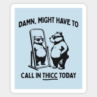 Damn, Might Have To Call In Thicc Today - Funny Bear in Sunglasses Sticker